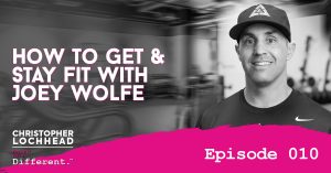 How To Get & Stay Fit with Joey Wolfe Follow Your Different™ Podcast