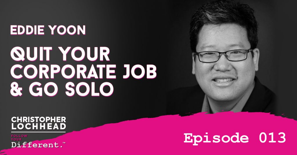 Quit Your Corporate Job & Go Solo w/ Eddie Yoon Follow Your Different™ Podcast