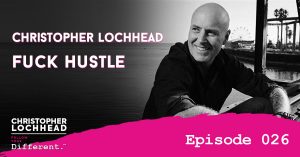 Fuck Hustle w/ Christopher Lochhead Follow Your Different™ Podcast
