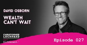 David Osborn Wealth Can’t Wait Follow Your Different™ Podcast