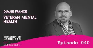 Veteran Mental Health w/ Duane France Follow Your Different™ Podcast