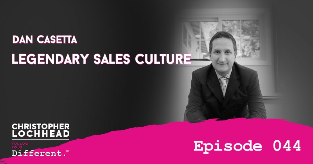 Legendary Sales Culture with Dan Casetta Follow Your Different™ Podcast