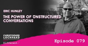 The Power of Unstructured Conversations w/ Podcaster Eric Hunley