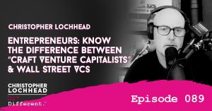 089 Entrepreneurs: Know the Difference Between “Craft Venture Capitalists” & Wall St VCs