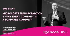 Microsoft’s transformation and why every company is a software company W/Bob Evans