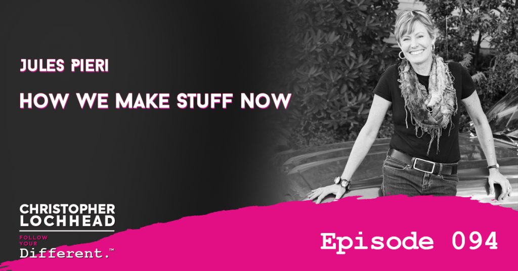 094 How We Make Stuff Now w/Jules Pieri