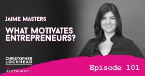 101 What Motivates Entrepreneurs? w/ Jaime Masters