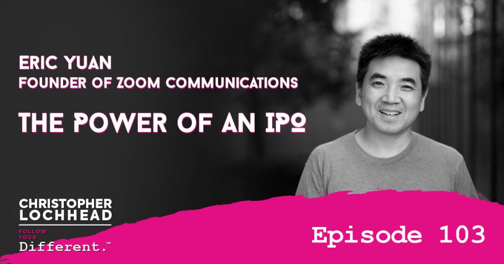 103 The Power of an IPO w/ Eric Yuan, Founder of Zoom Communications