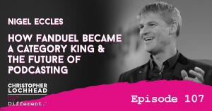 107 How FanDuel Became a Category King & The Future of Podcasting w/ Nigel Eccles