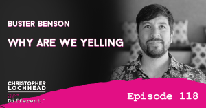 118 Why Are We Yelling w/ Buster Benson