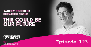 123 This Could Be Our Future w/ Yancey Strickler, Kickstarter Co-Founder