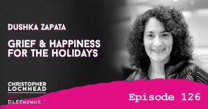 126 Grief & Happiness For The Holidays w/ Dushka Zapata