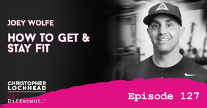 127 How To Get & Stay Fit w/ Joey Wolfe