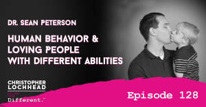 128 Human Behavior & Loving People With Different Abilities w/ Dr. Sean Peterson