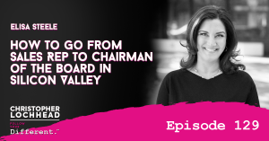 129 How to go from Sales Rep to Chairman of The Board in Silicon Valley w/ Elisa Steele