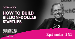 131 How to Build Billion Dollar Startups w/ David Sacks