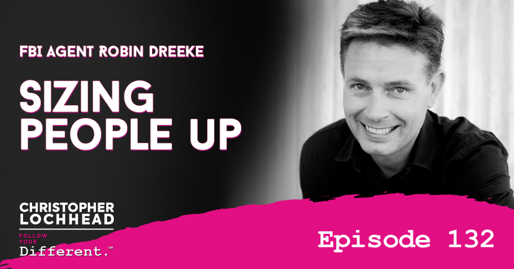 132 Sizing People Up w/ FBI Agent Robin Dreeke