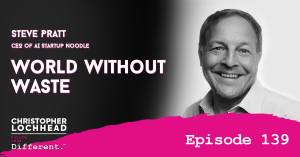 139 World Without Waste w/ Steve Pratt CEO of AI Startup Noodle