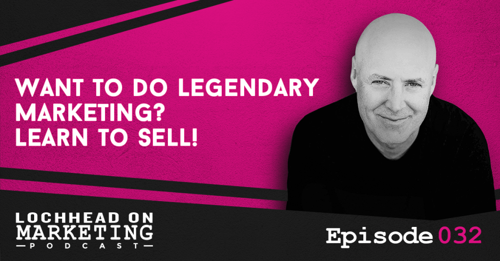 032 Want to do legendary marketing? learn to sell!