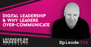 034 Digital Leadership & Why Leaders Over-Communicate