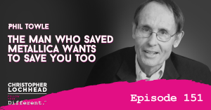 151 The Man Who Saved Metallica Wants To Save You Too w/ Phil Towle