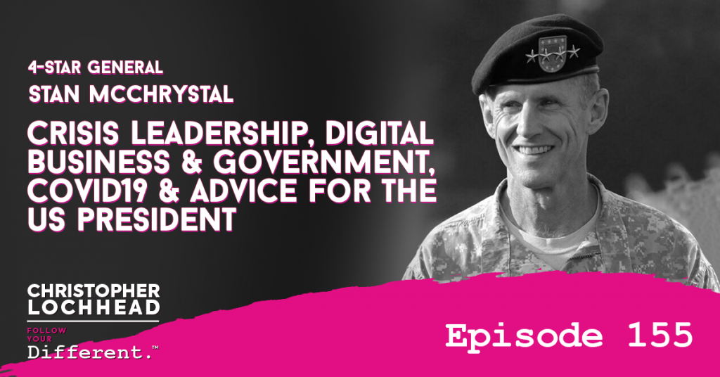 155 4Star General Stan McChrystal: Crisis Leadership, Digital Business & Government, COVID19 & Advice for the US President