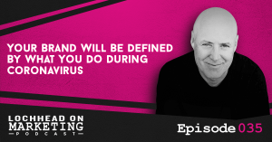 035 Your Brand Will Be Defined By What You Do During Coronavirus