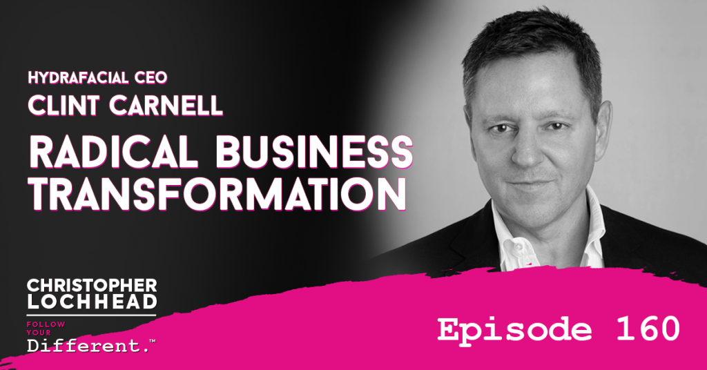 160 Radical Business Transformation | Clint Carnell, CEO Hydrafacial
