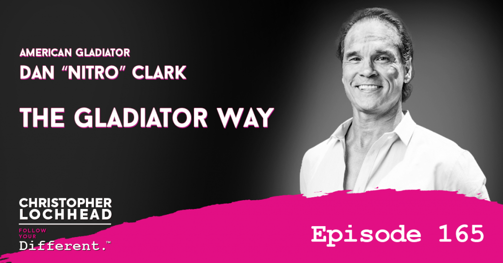 165 The Gladiator Way w/ American Gladiator Dan “Nitro” Clark