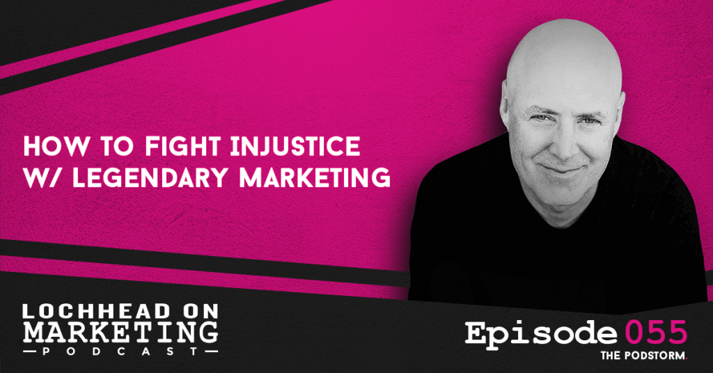 055 How To Fight Injustice w/ Legendary Marketing | Marketing PodStorm 17