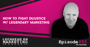 055 How To Fight Injustice w/ Legendary Marketing | Marketing PodStorm 17
