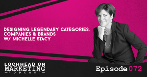 072 Designing Legendary Categories, Companies & Brands w/ Michelle Stacy