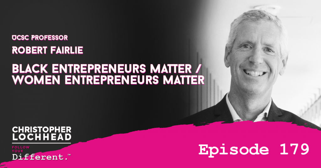 179 Black Entrepreneurs Matter | Women Entrepreneurs Matter w/ UCSC Prof. Robert Fairlie