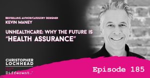 185 UnHealthcare: Why The Future is “Health Assurance” | Kevin Maney Bestselling Author / Category Designer