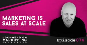 073 Marketing is Sales at Scale