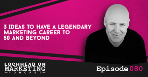 080 3 Ideas To Have A Legendary Marketing Career to 50 and Beyond
