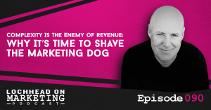 090 Complexity Is The Enemy of Revenue: Why It’s Time to Shave The Marketing Dog