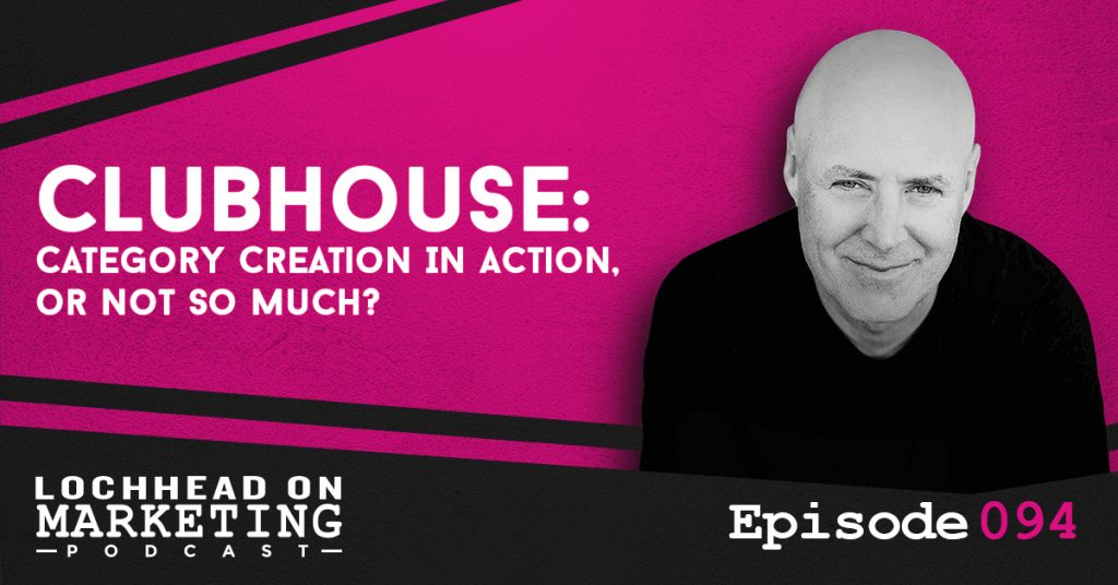 094 Clubhouse–Category Creation In action, or Not So Much?