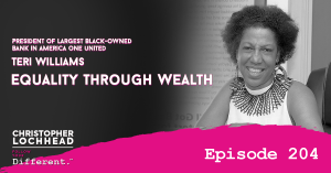 204 Equality Through Wealth w/Teri Williams President of Largest Black-Owned Bank in America OneUnited