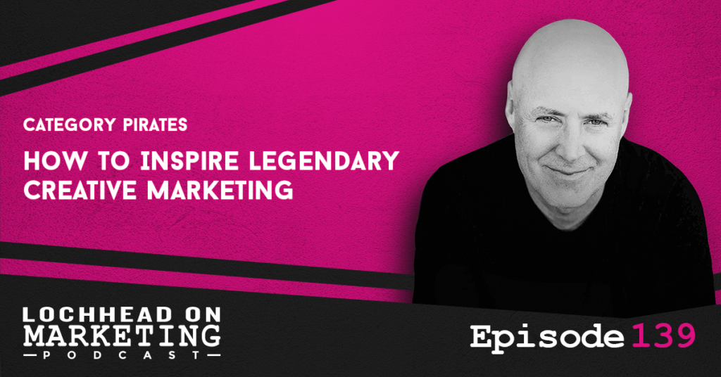 LOM_Episodes-139 How to Inspire Legendary Creative Marketing