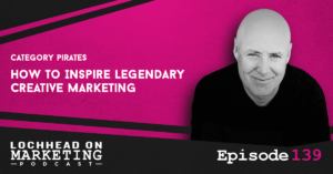 LOM_Episodes-139 How to Inspire Legendary Creative Marketing