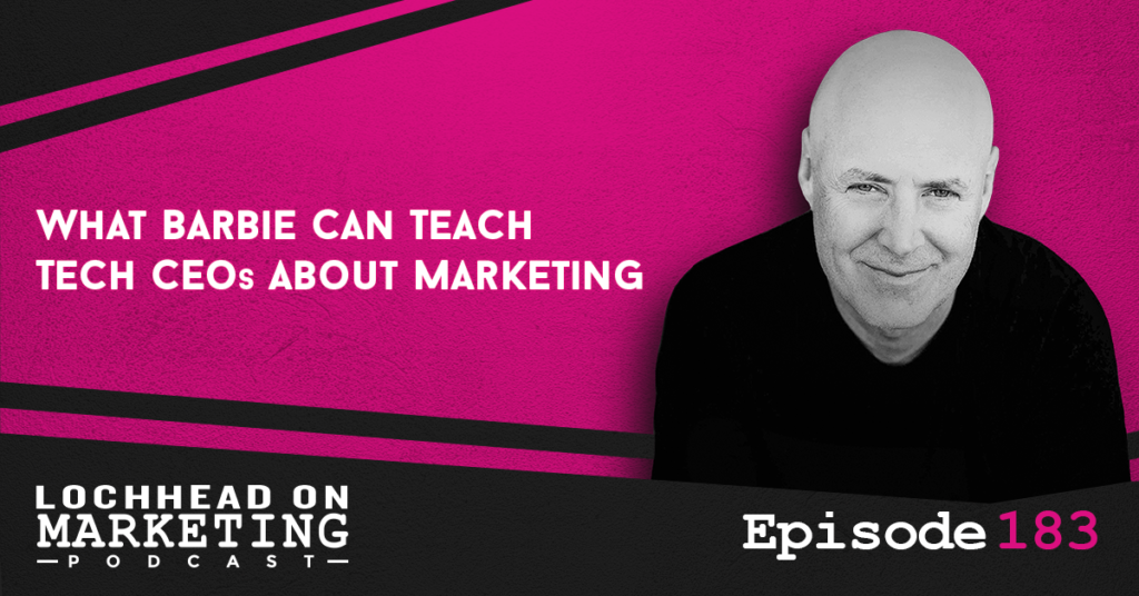 183 What Barbie Can Teach Tech CEOs About Marketing